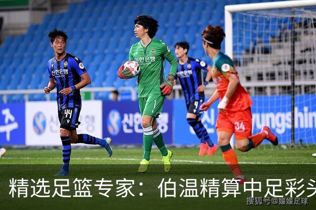 精选足篮专家：伯温精算中足彩头奖13万 伍佳9连红
